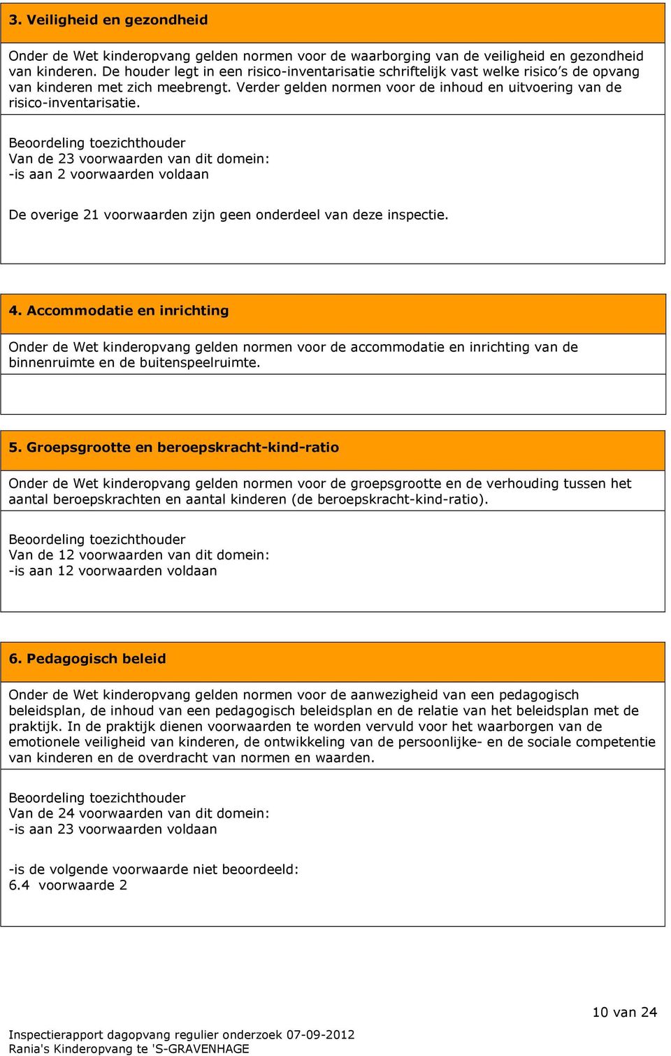 Beoordeling toezichthouder Van de 23 voorwaarden van dit domein: -is aan 2 voorwaarden voldaan De overige 21 voorwaarden zijn geen onderdeel van deze inspectie. 4.