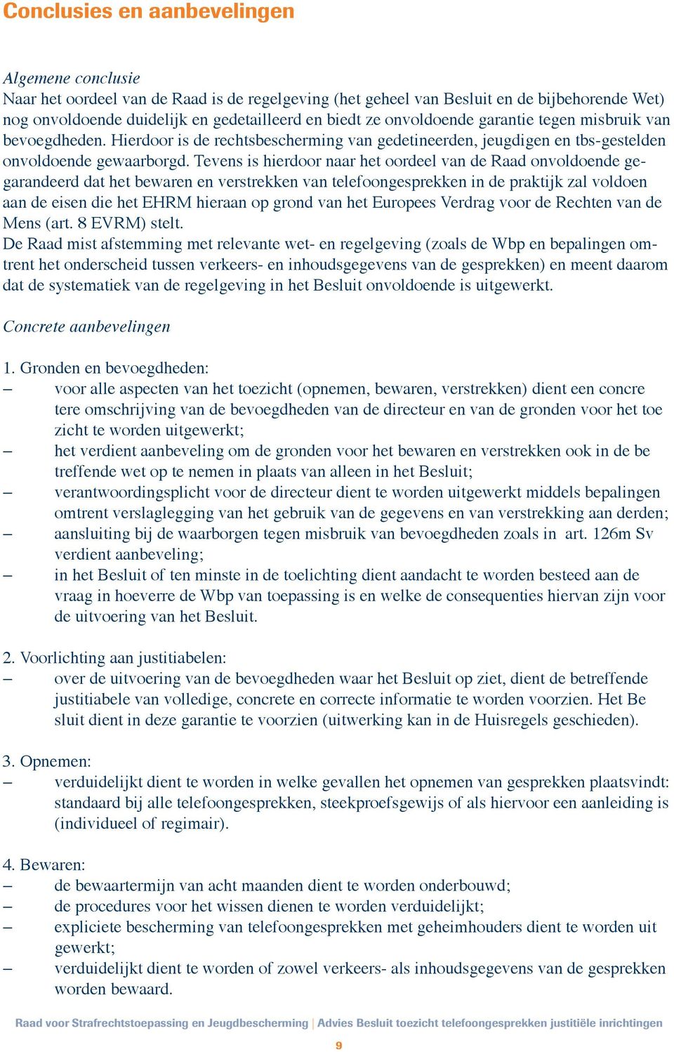 Tevens is hierdoor naar het oordeel van de Raad onvoldoende gegarandeerd dat het bewaren en verstrekken van telefoongesprekken in de praktijk zal voldoen aan de eisen die het EHRM hieraan op grond