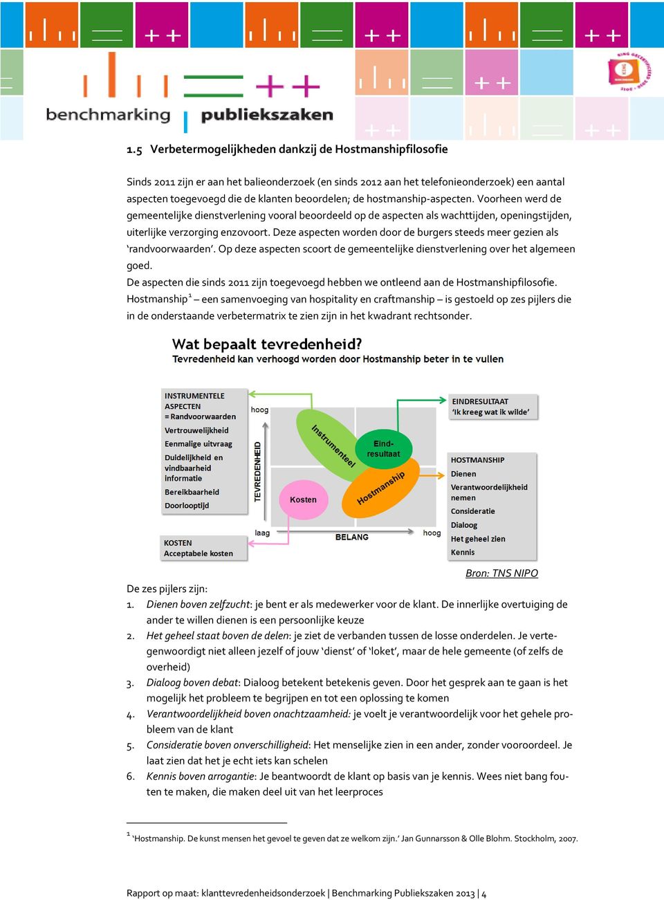 Deze aspecten worden door de burgers steeds meer gezien als randvoorwaarden. Op deze aspecten scoort de gemeentelijke dienstverlening over het algemeen goed.