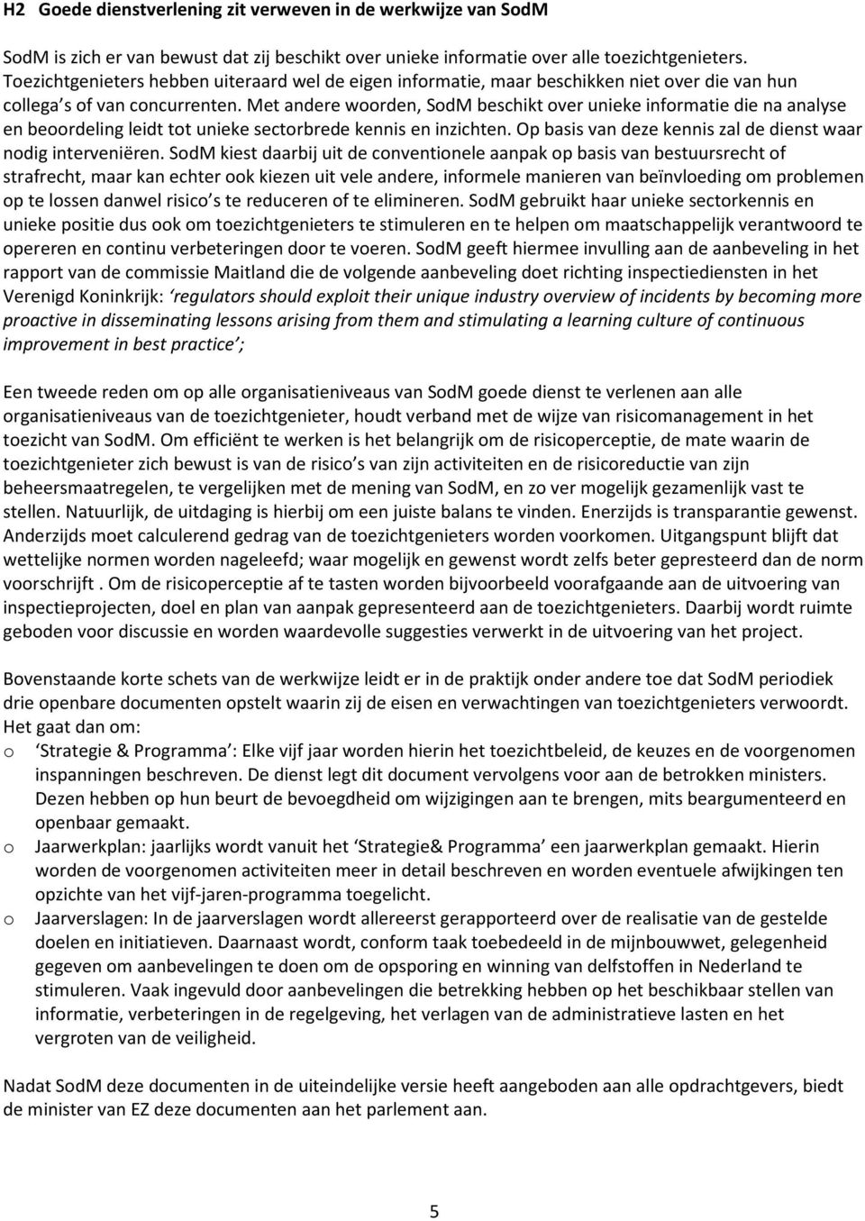 Met andere woorden, SodM beschikt over unieke informatie die na analyse en beoordeling leidt tot unieke sectorbrede kennis en inzichten.