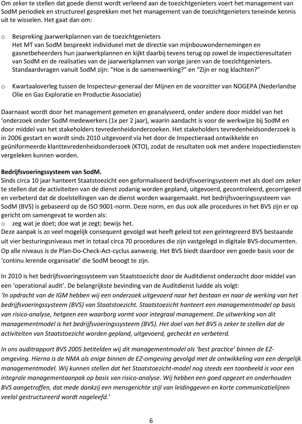 Het gaat dan om: o Bespreking jaarwerkplannen van de toezichtgenieters Het MT van SodM bespreekt individueel met de directie van mijnbouwondernemingen en gasnetbeheerders hun jaarwerkplannen en kijkt