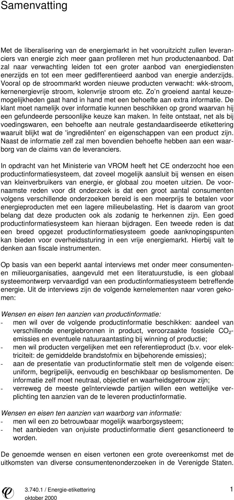 Vooral op de stroommarkt worden nieuwe producten verwacht: wkk-stroom, kernenergievrije stroom, kolenvrije stroom etc.