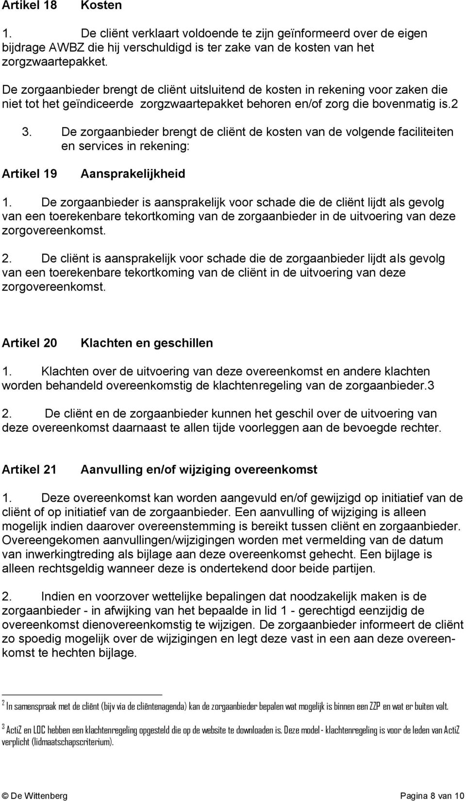 De zorgaanbieder brengt de cliënt de kosten van de volgende faciliteiten en services in rekening: Artikel 19 Aansprakelijkheid 1.