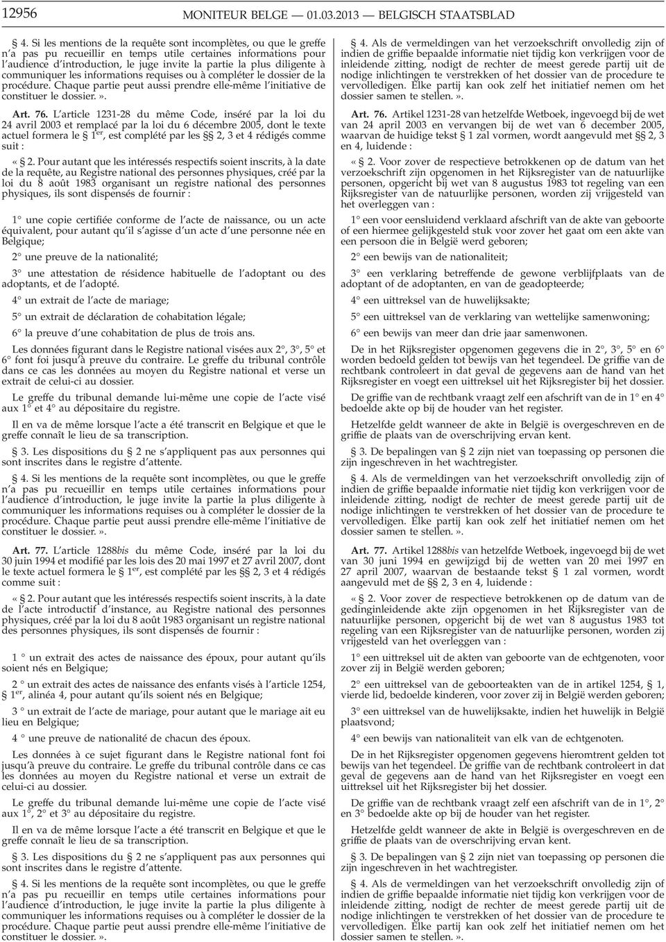 à communiquer les informations requises ou à compléter le dossier de la procédure. Chaque partie peut aussi prendre elle-même l initiative de constituer le dossier.». Art. 76.