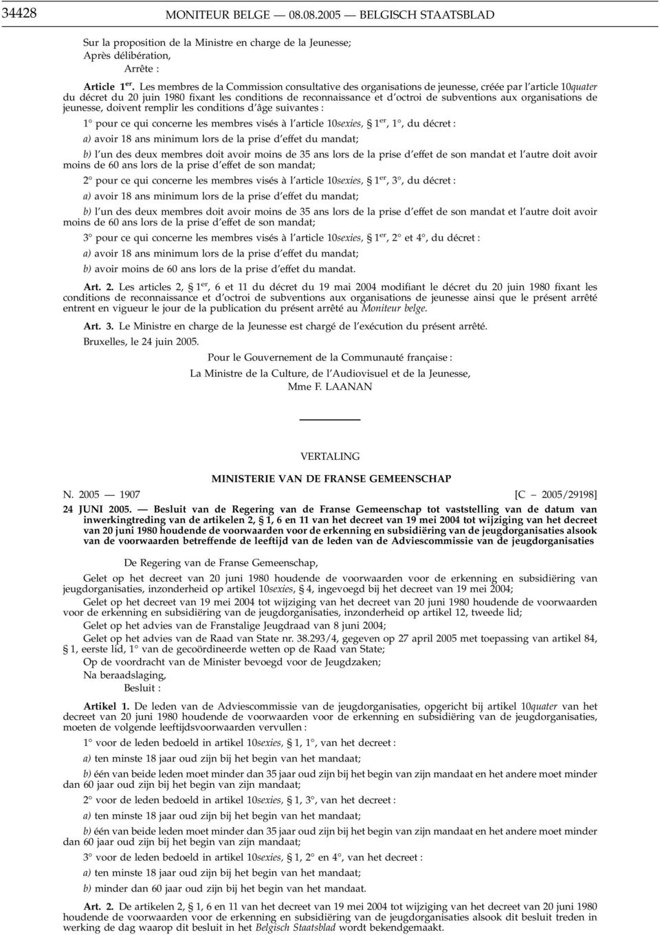 organisations de jeunesse, doivent remplir les conditions d âge suivantes : 1 pour ce qui concerne les membres visés à l article 10sexies, 1 er,1, dudécret : a) avoir 18 ans minimum lors de la prise