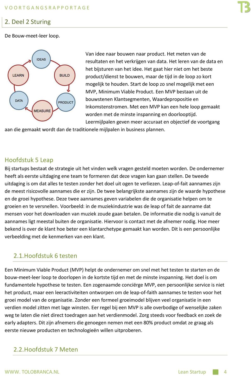 Start de loop zo snel mogelijk met een MVP, Minimum Viable Product. Een MVP bestaan uit de bouwstenen Klantsegmenten, Waardepropositie en Inkomstenstromen.