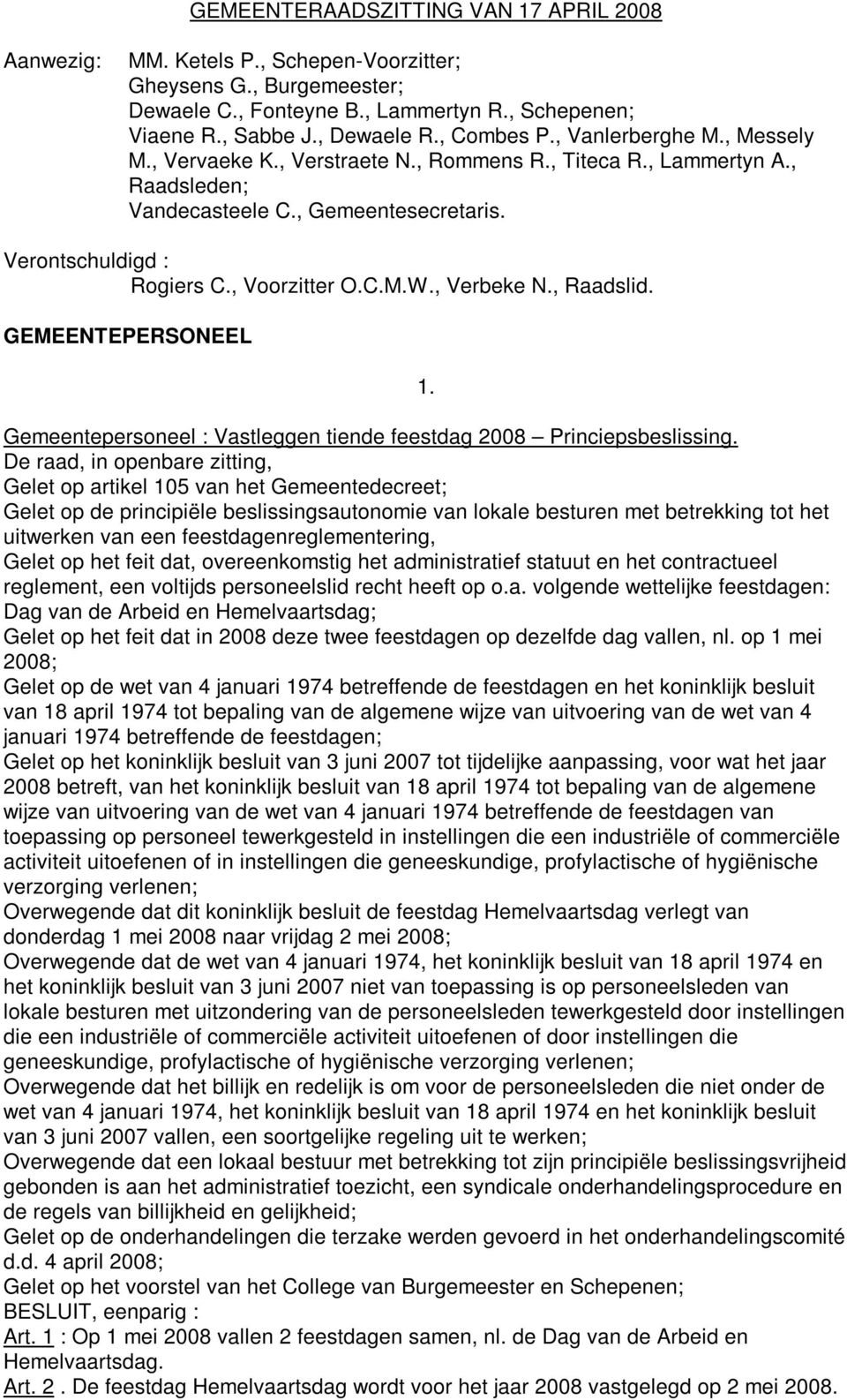 C.M.W., Verbeke N., Raadslid. GEMEENTEPERSONEEL 1. Gemeentepersoneel : Vastleggen tiende feestdag 2008 Princiepsbeslissing.