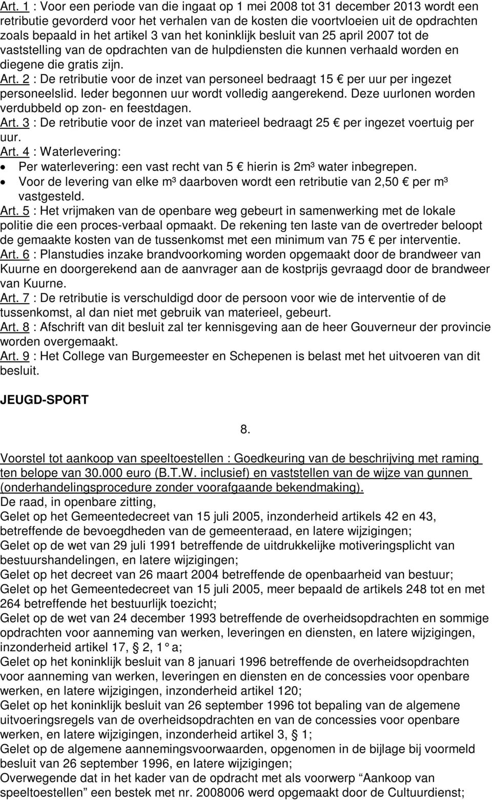 2 : De retributie voor de inzet van personeel bedraagt 15 per uur per ingezet personeelslid. Ieder begonnen uur wordt volledig aangerekend. Deze uurlonen worden verdubbeld op zon- en feestdagen. Art.