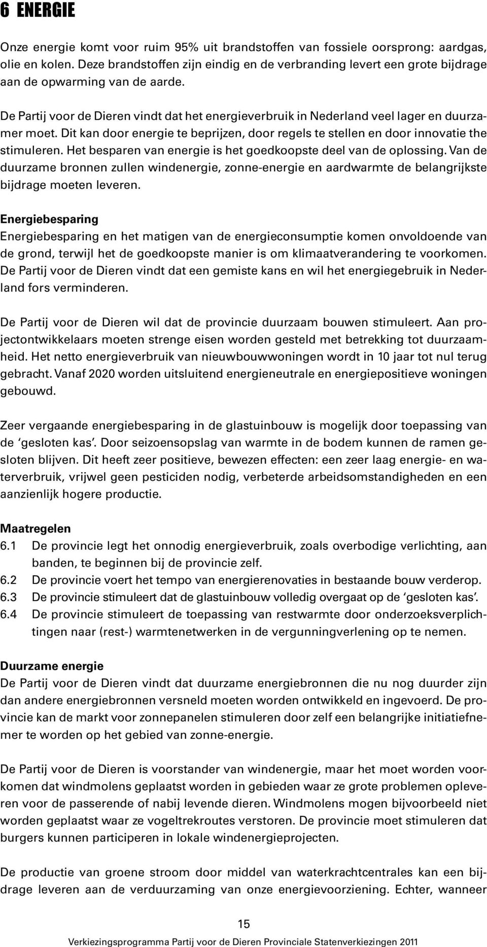 De Partij voor de Dieren vindt dat het energieverbruik in Nederland veel lager en duurzamer moet. Dit kan door energie te beprijzen, door regels te stellen en door innovatie the stimuleren.