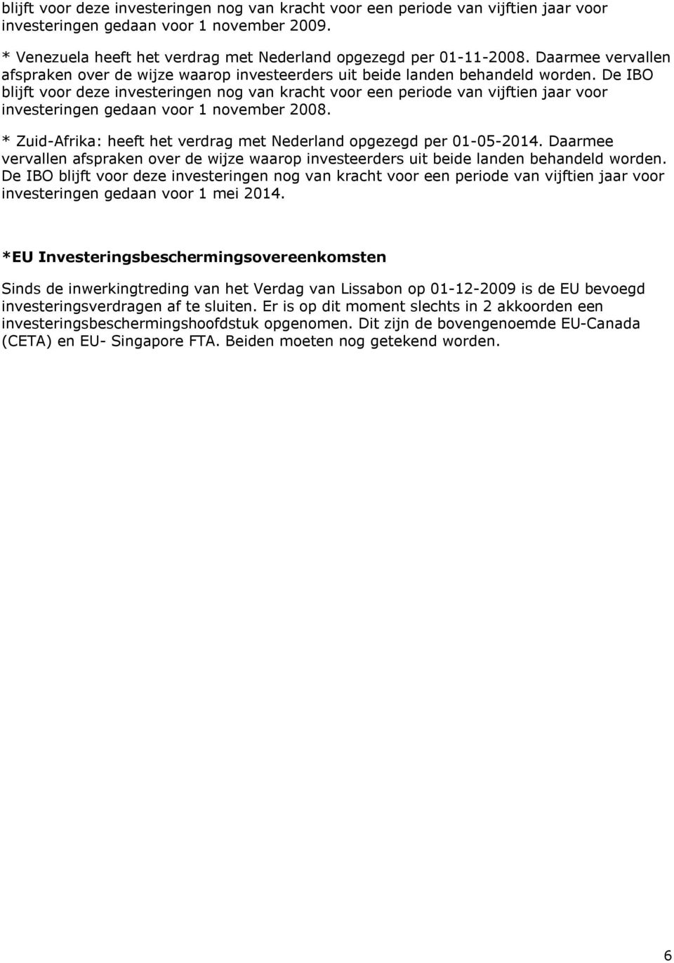 De IBO blijft voor deze investeringen nog van kracht voor een periode van vijftien jaar voor investeringen gedaan voor 1 november 2008.