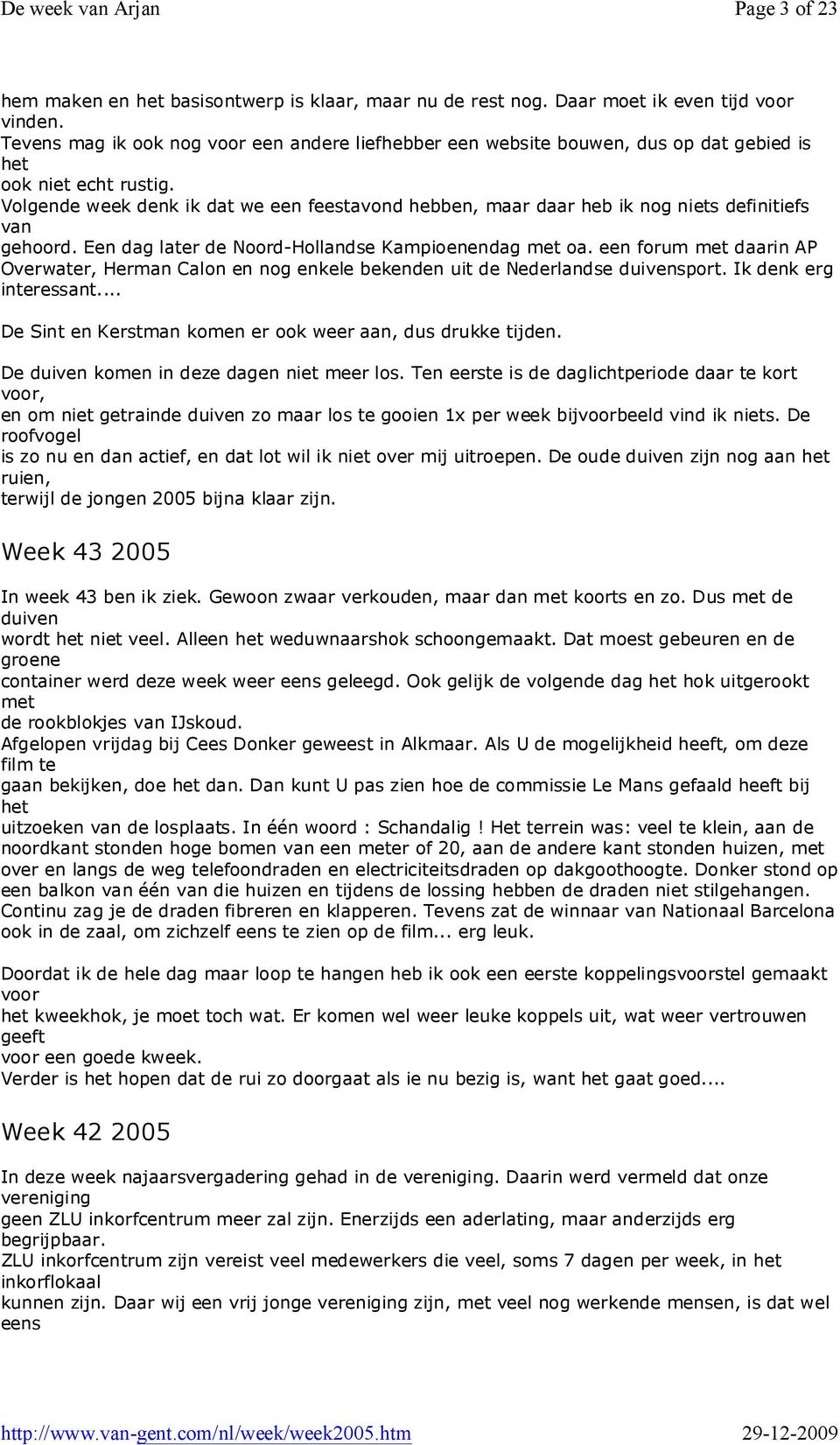 Volgende week denk ik dat we een feestavond hebben, maar daar heb ik nog niets definitiefs van gehoord. Een dag later de Noord-Hollandse Kampioenendag met oa.