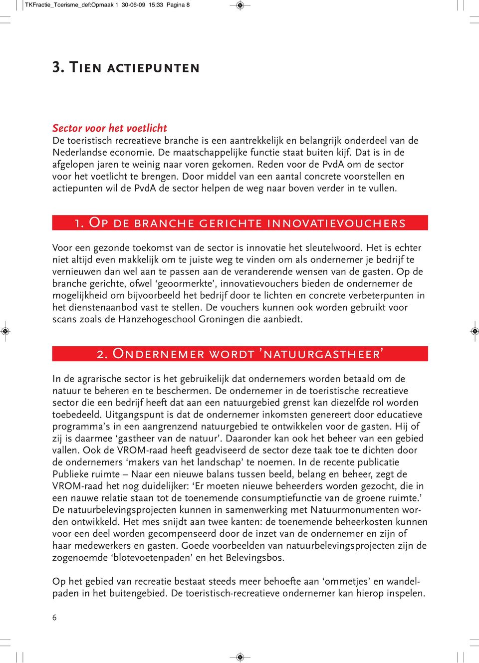 Dat is in de afgelopen jaren te weinig naar voren gekomen. Reden voor de PvdA om de sector voor het voetlicht te brengen.