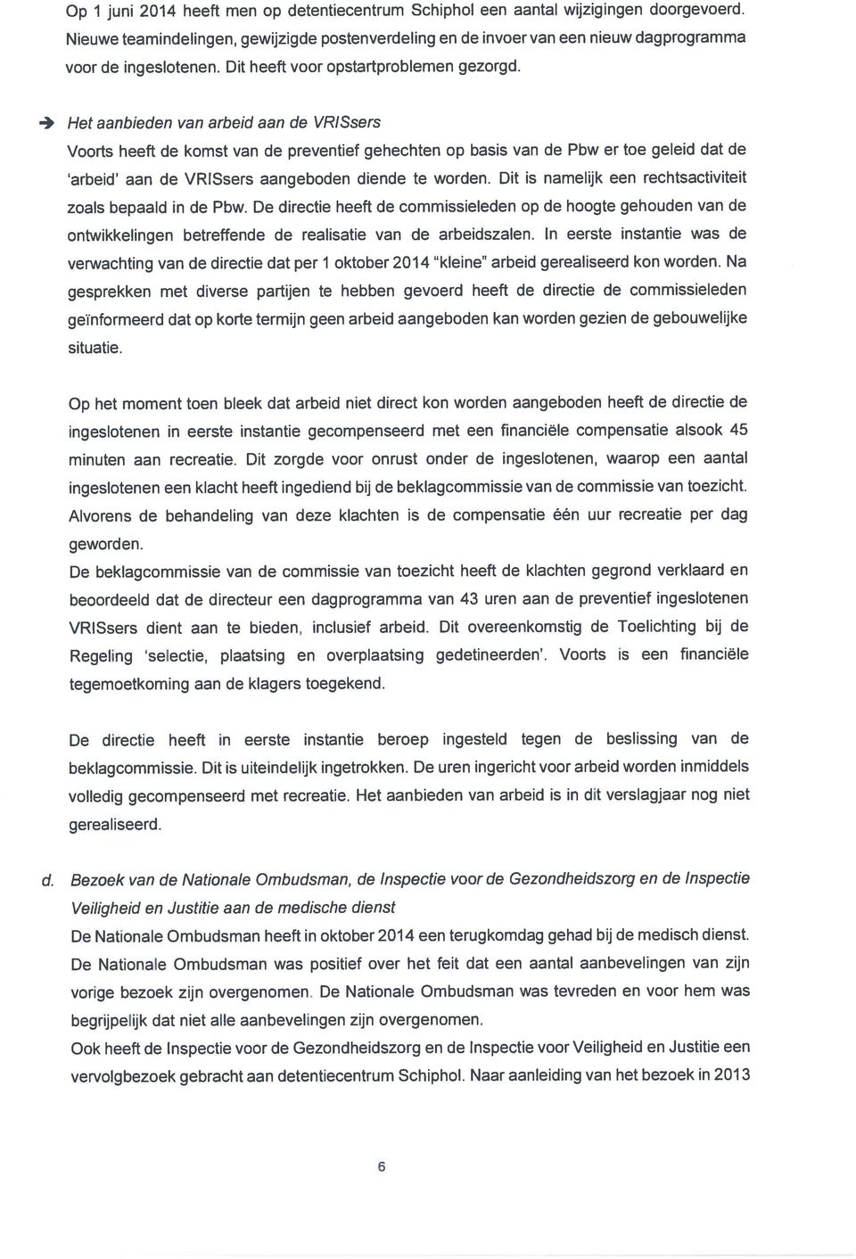 - Het aanbieden van arbeid aan de VRISsers Voorts heeft de komst van de preventief gehechten op basis van de Pbw er toe geleid dat de arbeid aan de VRISsers aangeboden diende te worden.