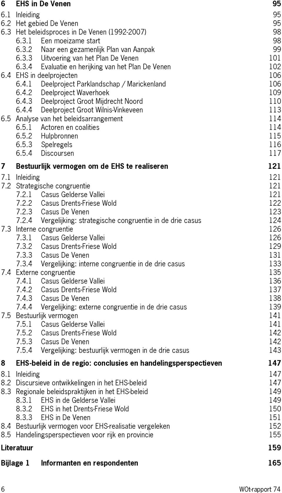 4.4 Deelproject Groot Wilnis-Vinkeveen 113 6.5 Analyse van het beleidsarrangement 114 6.5.1 Actoren en coalities 114 6.5.2 Hulpbronnen 115 6.5.3 Spelregels 116 6.5.4 Discoursen 117 7 Bestuurlijk vermogen om de EHS te realiseren 121 7.