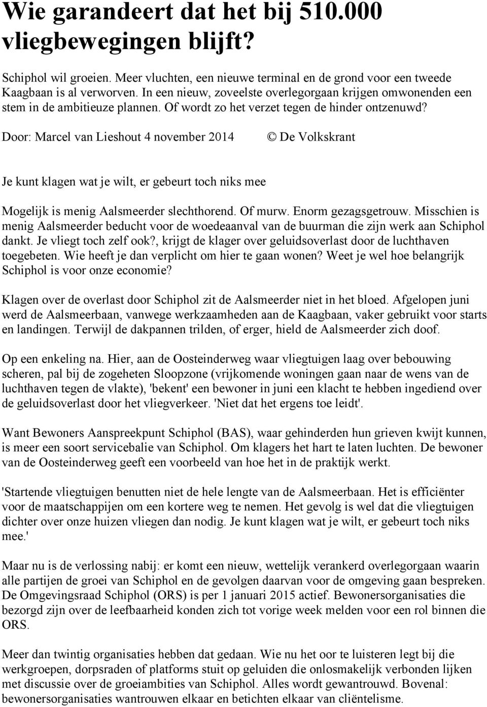Door: Marcel van Lieshout 4 november 2014 De Volkskrant Je kunt klagen wat je wilt, er gebeurt toch niks mee Mogelijk is menig Aalsmeerder slechthorend. Of murw. Enorm gezagsgetrouw.