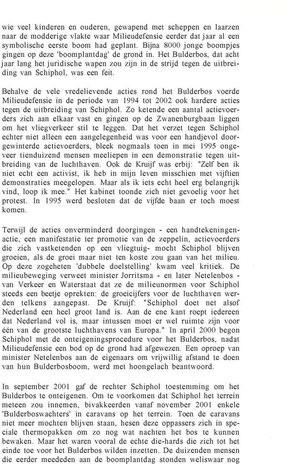 Behalve de vele vredelievende acties rond het Bulderbos voerde Milieudefensie in de periode van 1994 tot 2002 ook hardere acties tegen de uitbreiding van Schiphol.