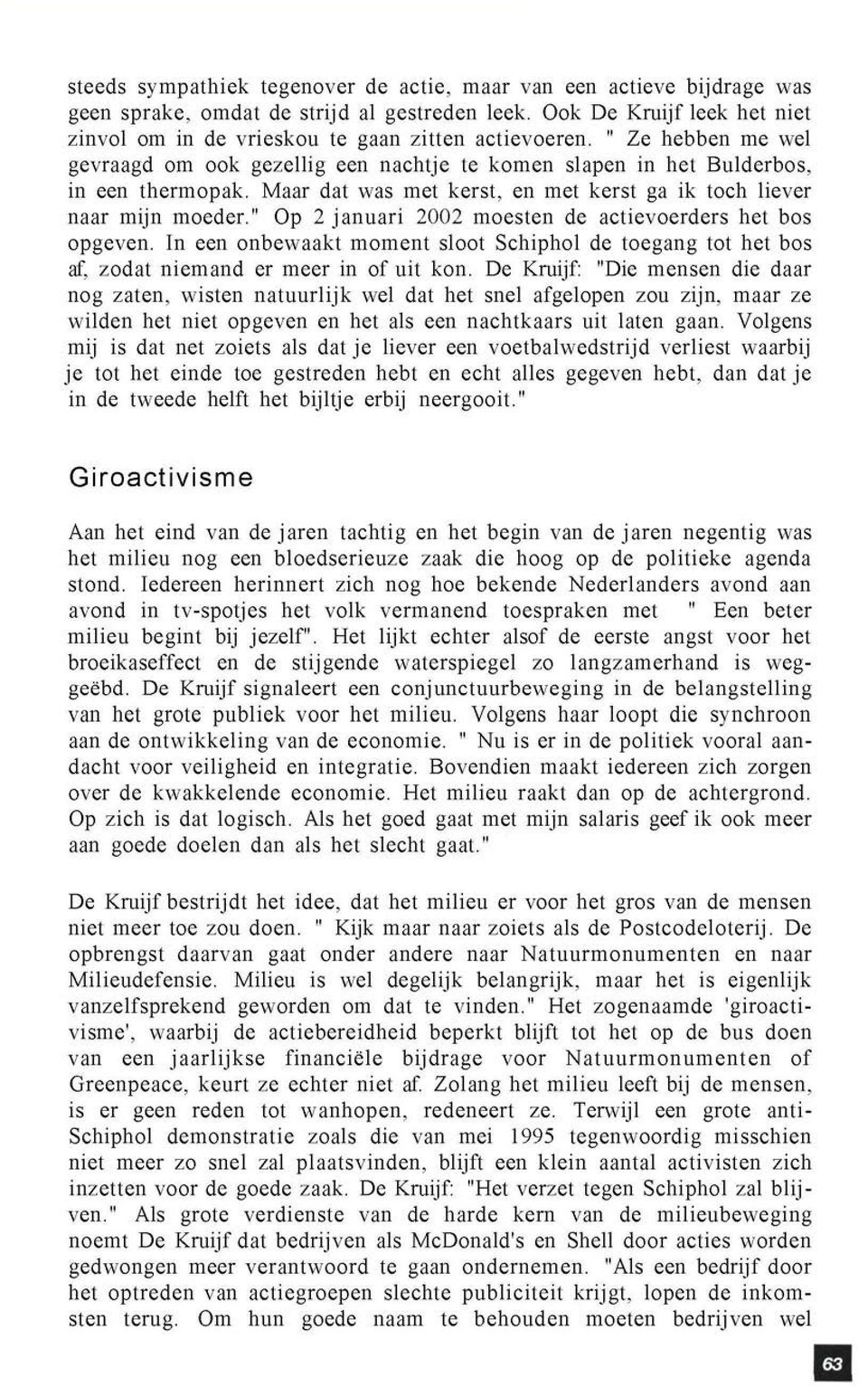 " Op 2 januari 2002 moesten de actievoerders het bos opgeven. In een onbewaakt moment sloot Schiphol de toegang tot het bos af, zodat niemand er meer in of uit kon.