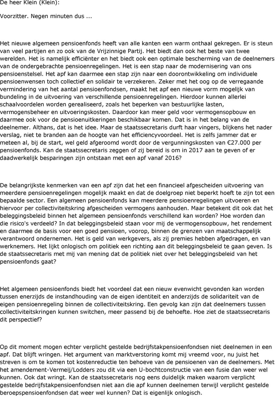 Het is namelijk efficiënter en het biedt ook een optimale bescherming van de deelnemers van de ondergebrachte pensioenregelingen. Het is een stap naar de modernisering van ons pensioenstelsel.