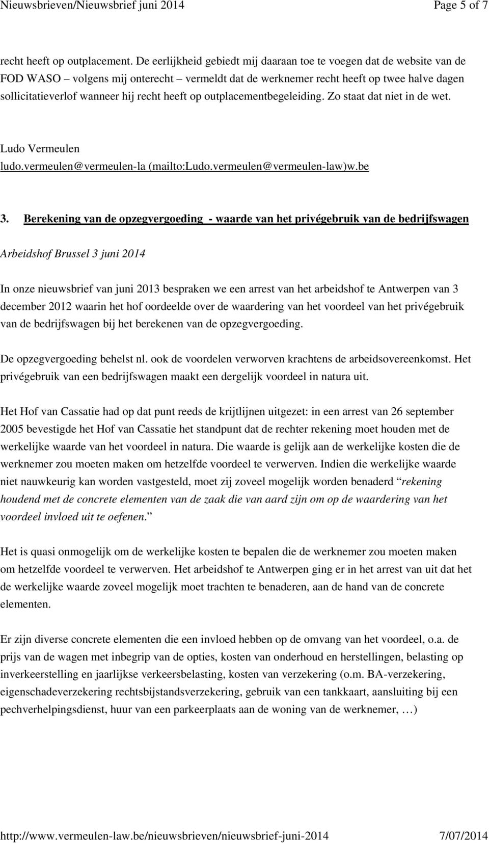 heeft op outplacementbegeleiding. Zo staat dat niet in de wet. Ludo Vermeulen ludo.vermeulen@vermeulen-la (mailto:ludo.vermeulen@vermeulen-law)w.be 3.