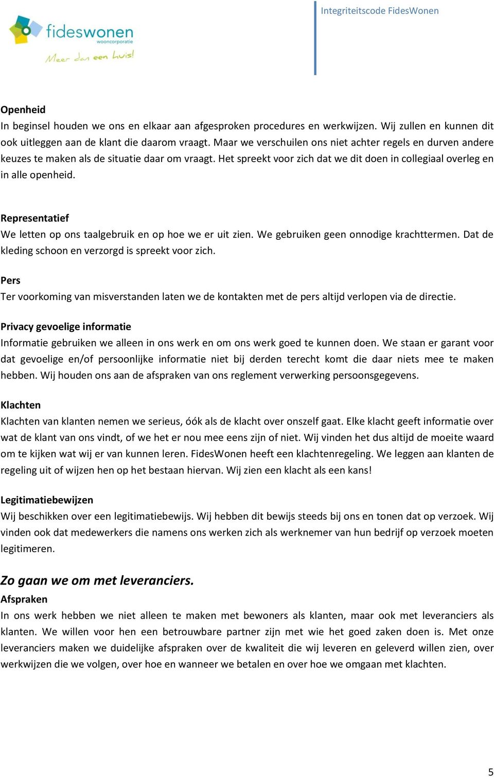 Representatief We letten op ons taalgebruik en op hoe we er uit zien. We gebruiken geen onnodige krachttermen. Dat de kleding schoon en verzorgd is spreekt voor zich.