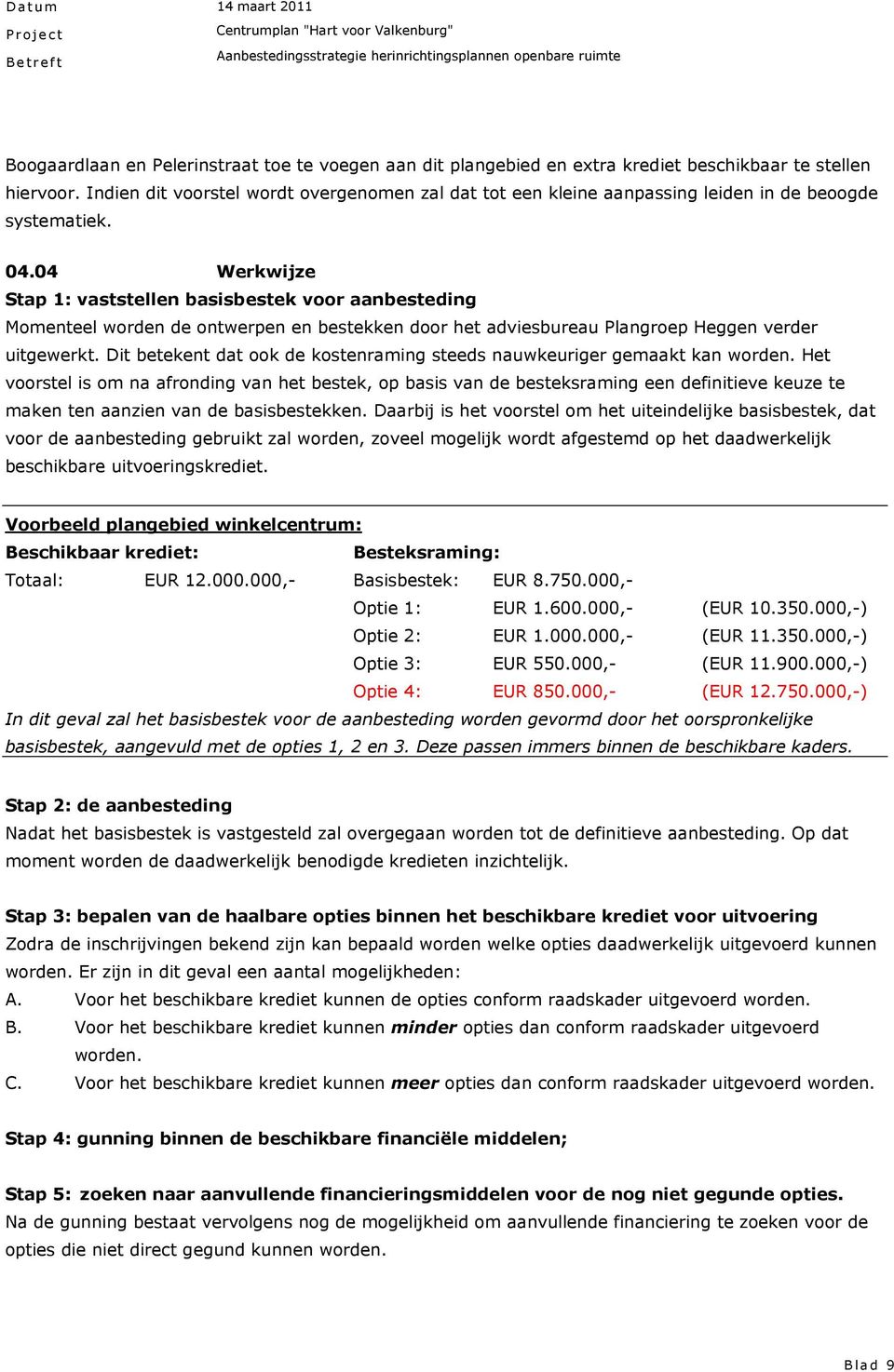 04 Werkwijze Stap 1: vaststellen basisbestek voor aanbesteding Momenteel worden de ontwerpen en bestekken door het adviesbureau Plangroep Heggen verder uitgewerkt.