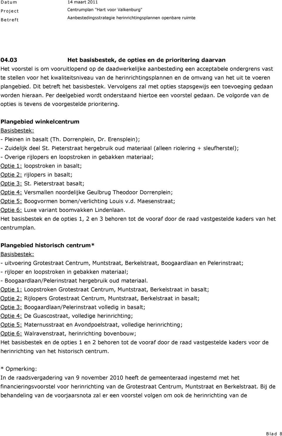 Per deelgebied wordt onderstaand hiertoe een voorstel gedaan. De volgorde van de opties is tevens de voorgestelde prioritering. Plangebied winkelcentrum Basisbestek: - Pleinen in basalt (Th.