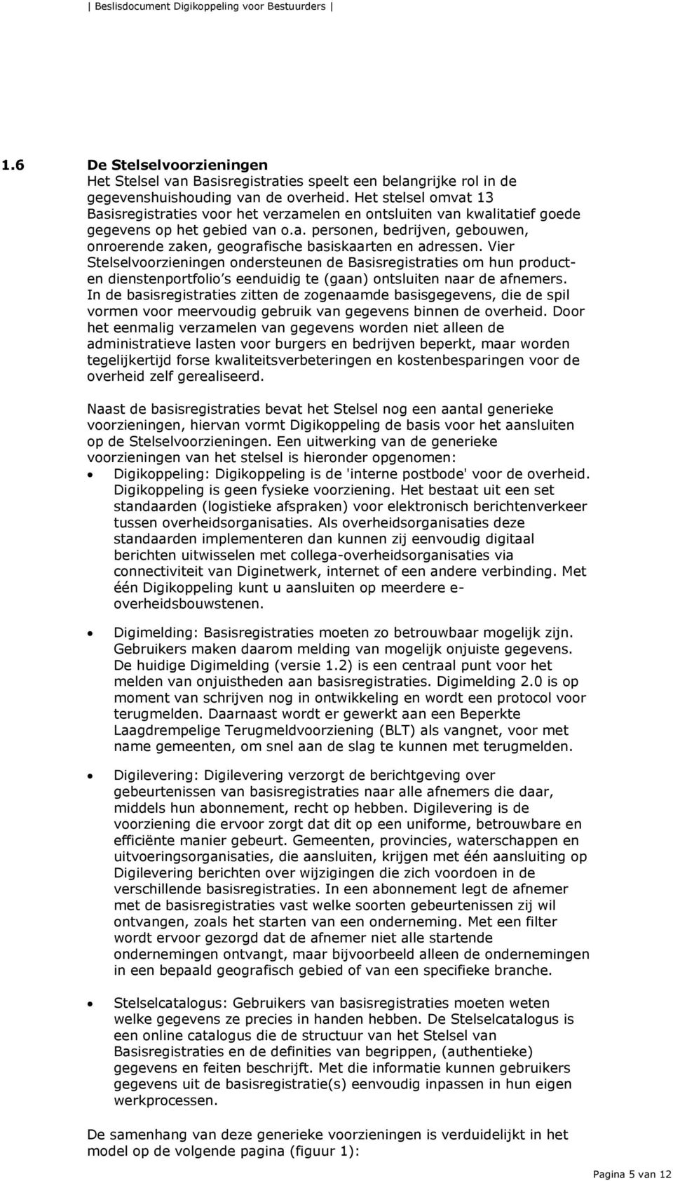 Vier Stelselvoorzieningen ondersteunen de Basisregistraties om hun producten dienstenportfolio s eenduidig te (gaan) ontsluiten naar de afnemers.