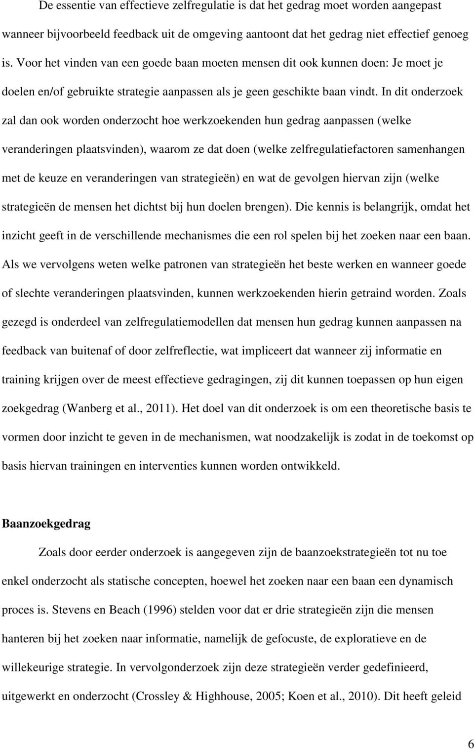 In dit onderzoek zal dan ook worden onderzocht hoe werkzoekenden hun gedrag aanpassen (welke veranderingen plaatsvinden), waarom ze dat doen (welke zelfregulatiefactoren samenhangen met de keuze en