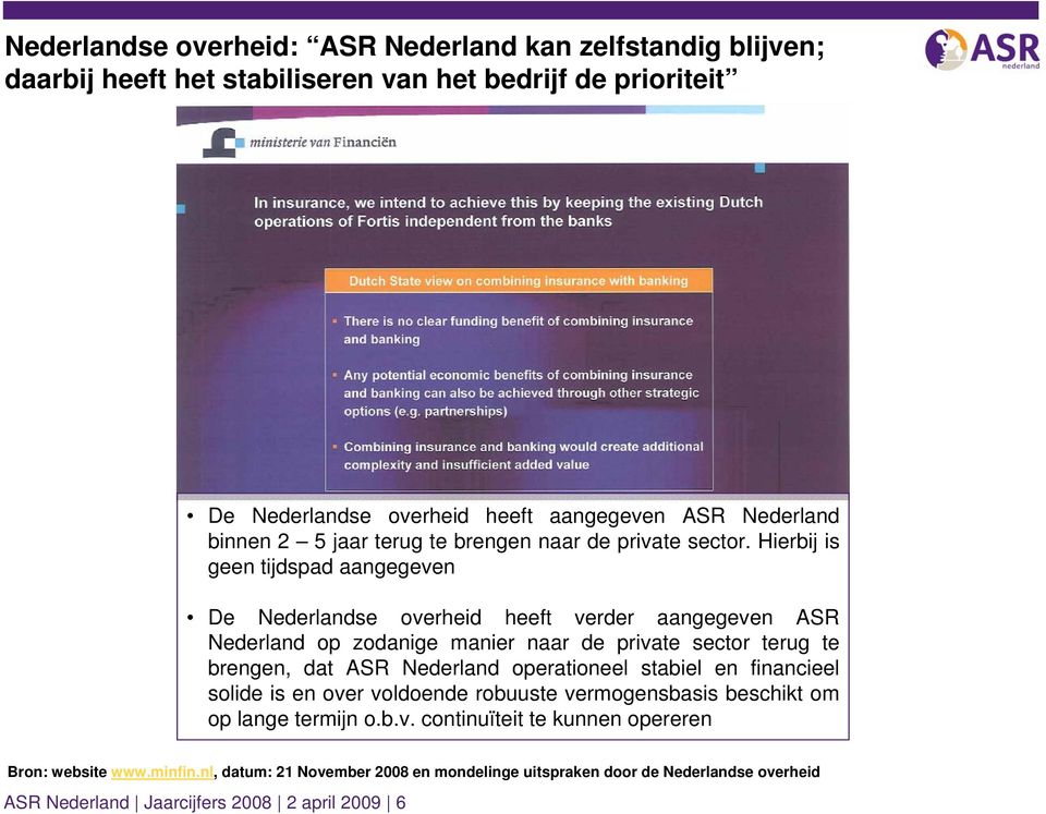 Hierbij is geen tijdspad aangegeven De Nederlandse overheid heeft verder aangegeven ASR Nederland op zodanige manier naar de private sector terug te brengen, dat ASR Nederland