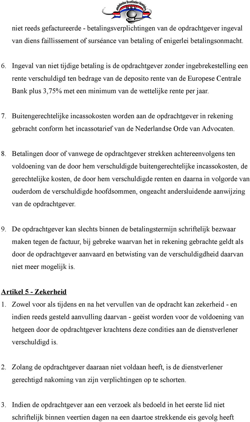 wettelijke rente per jaar. 7. Buitengerechtelijke incassokosten worden aan de opdrachtgever in rekening gebracht conform het incassotarief van de Nederlandse Orde van Advocaten. 8.