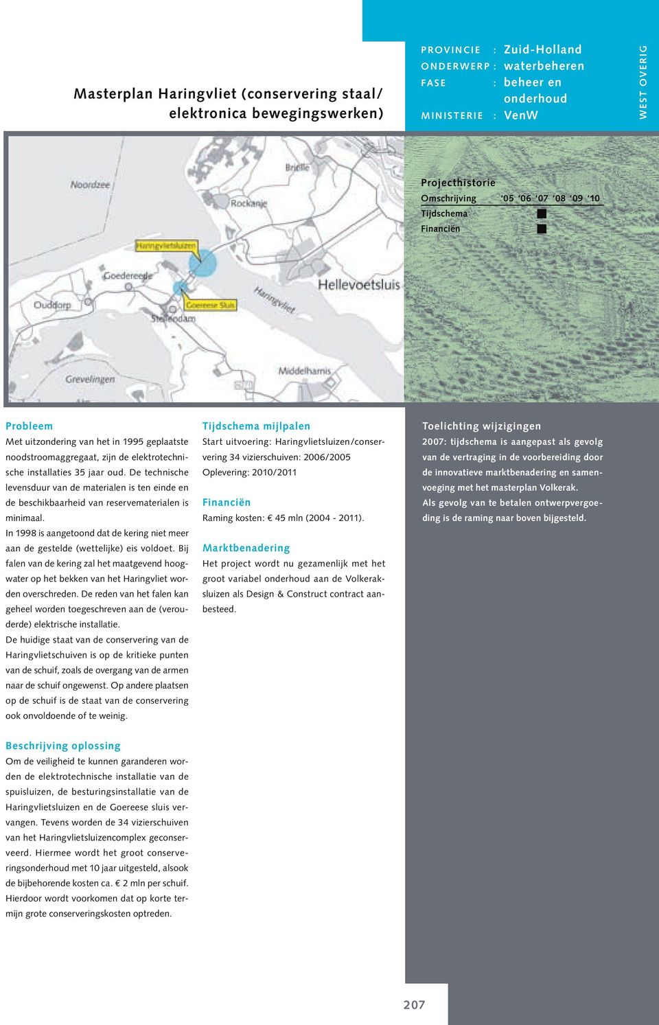 In 1998 is aanetoond dat de kerin niet meer aan de estelde (wettelijke) eis voldoet. Bij falen van de kerin zal het maatevend hoowater op het bekken van het Harinvliet worden overschreden.