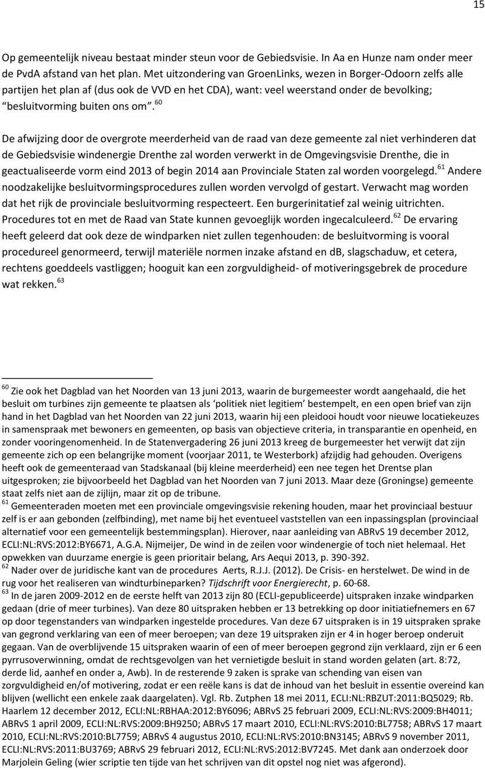 60 De afwijzing door de overgrote meerderheid van de raad van deze gemeente zal niet verhinderen dat de Gebiedsvisie windenergie Drenthe zal worden verwerkt in de Omgevingsvisie Drenthe, die in