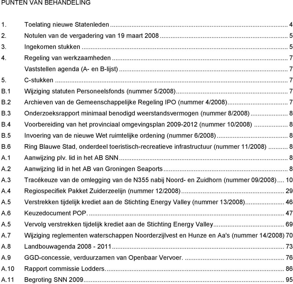 .. 8 B.4 Voorbereiding van het provinciaal omgevingsplan 2009-2012 (nummer 10/2008)... 8 B.5 Invoering van de nieuwe Wet ruimtelijke ordening (nummer 6/2008)... 8 B.6 Ring Blauwe Stad, onderdeel toeristisch-recreatieve infrastructuur (nummer 11/2008).