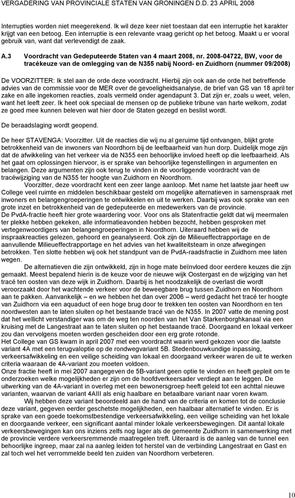 2008-04722, BW, voor de tracékeuze van de omlegging van de N355 nabij Noord- en Zuidhorn (nummer 09/2008) De VOORZITTER: Ik stel aan de orde deze voordracht.