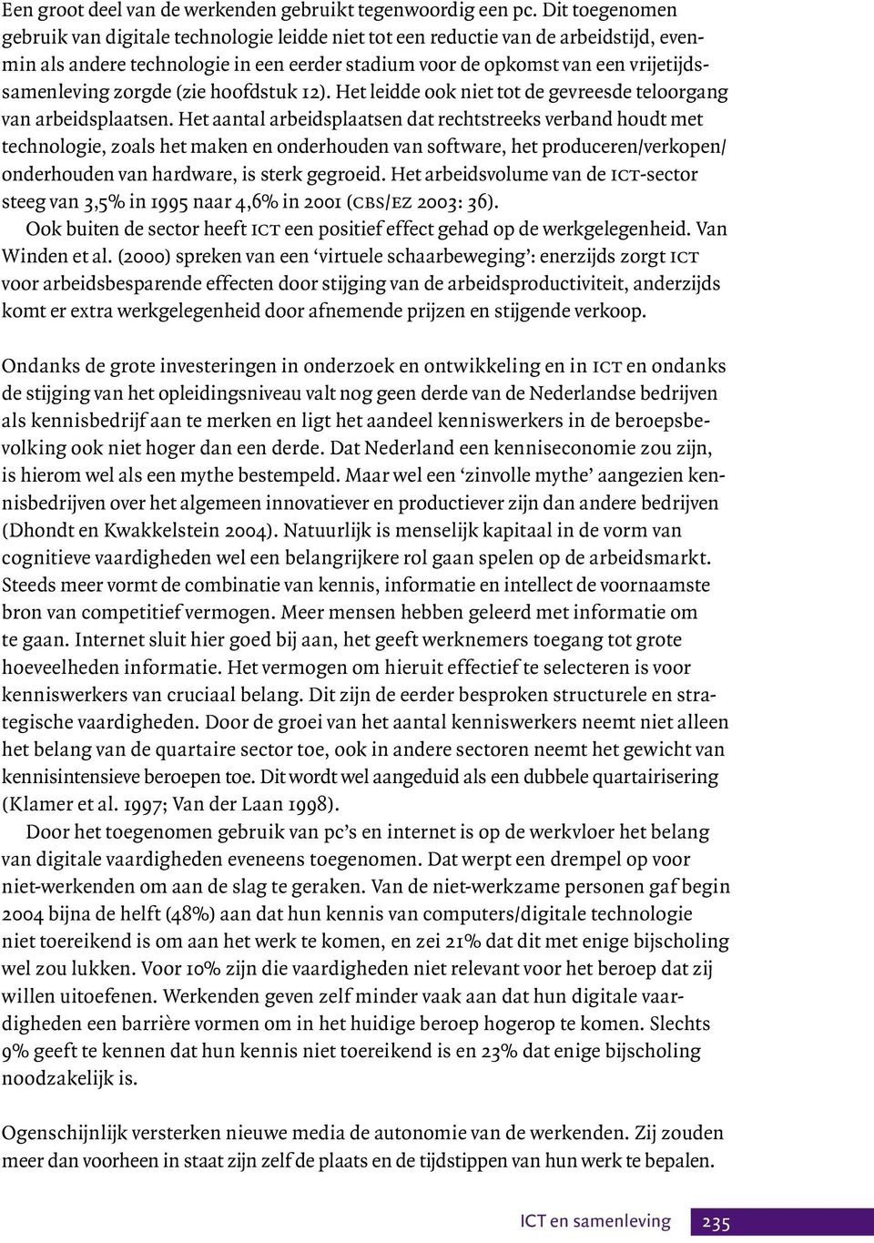 zorgde (zie hoofdstuk 12). Het leidde ook niet tot de gevreesde teloorgang van arbeidsplaatsen.