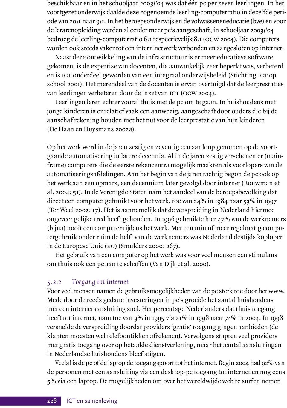 respectievelijk 8:1 (ocw 2004). Die computers worden ook steeds vaker tot een intern netwerk verbonden en aangesloten op internet.