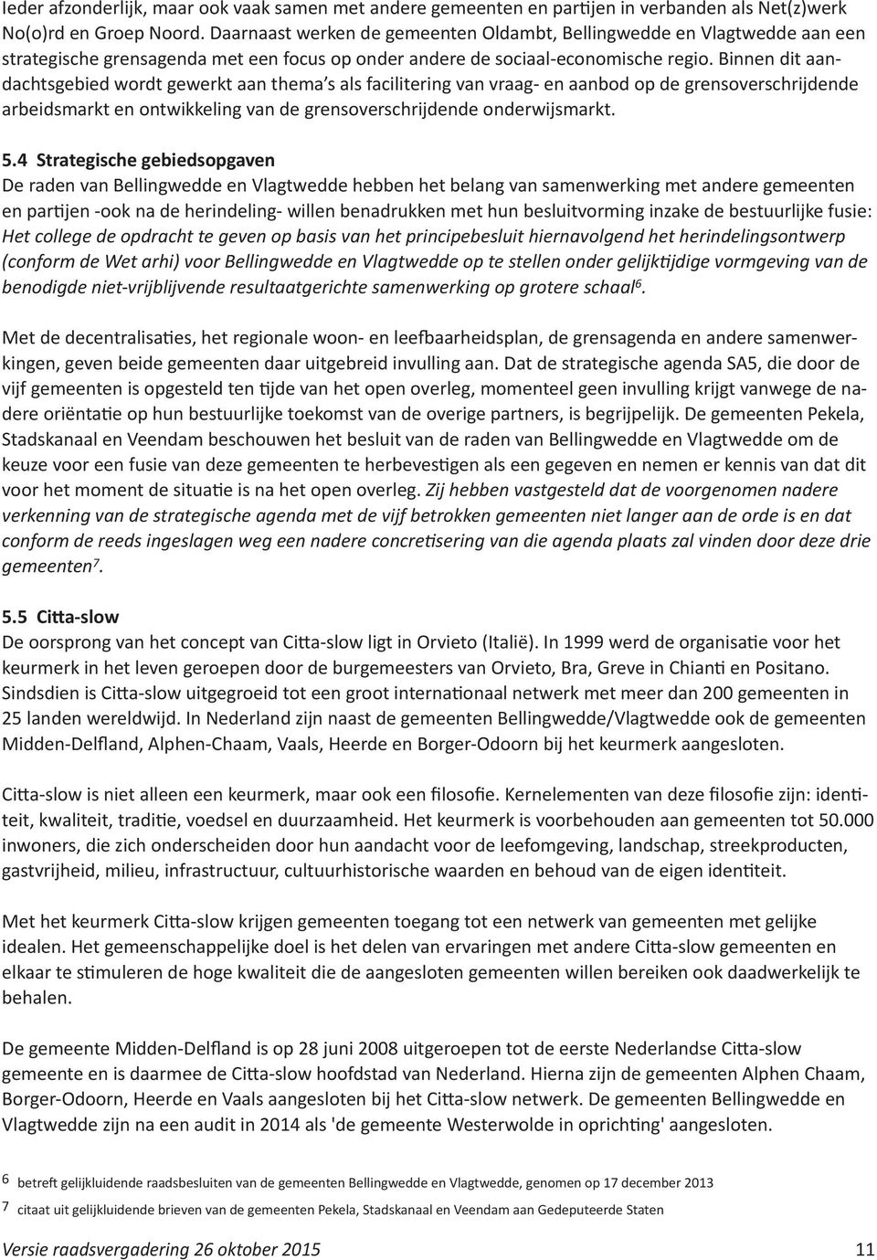 Binnen dit aandachtsgebied wordt gewerkt aan thema s als facilitering van vraag- en aanbod op de grensoverschrijdende arbeidsmarkt en ontwikkeling van de grensoverschrijdende onderwijsmarkt. 5.