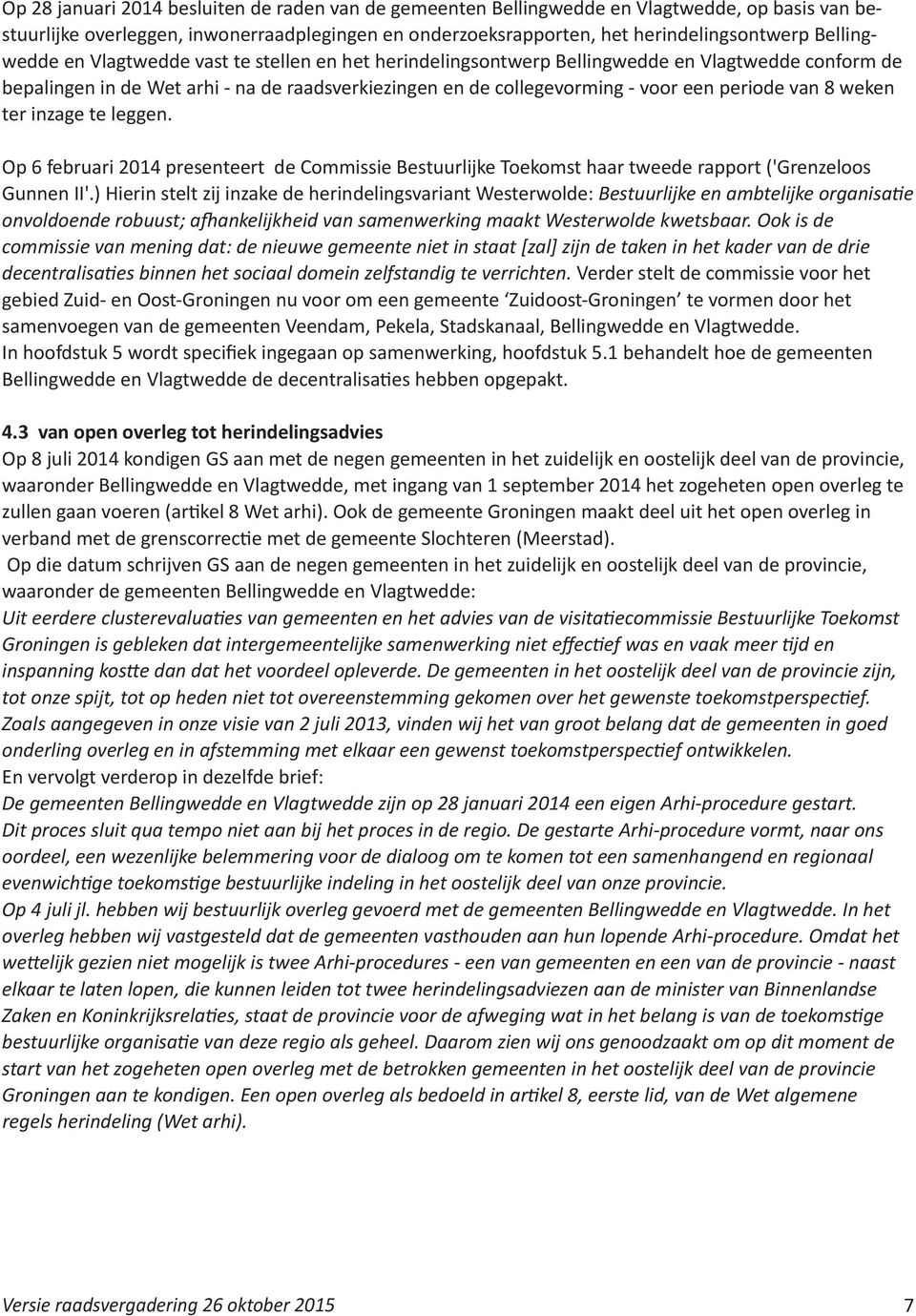 van 8 weken ter inzage te leggen. Op 6 februari 2014 presenteert de Commissie Bestuurlijke Toekomst haar tweede rapport ('Grenzeloos Gunnen II'.