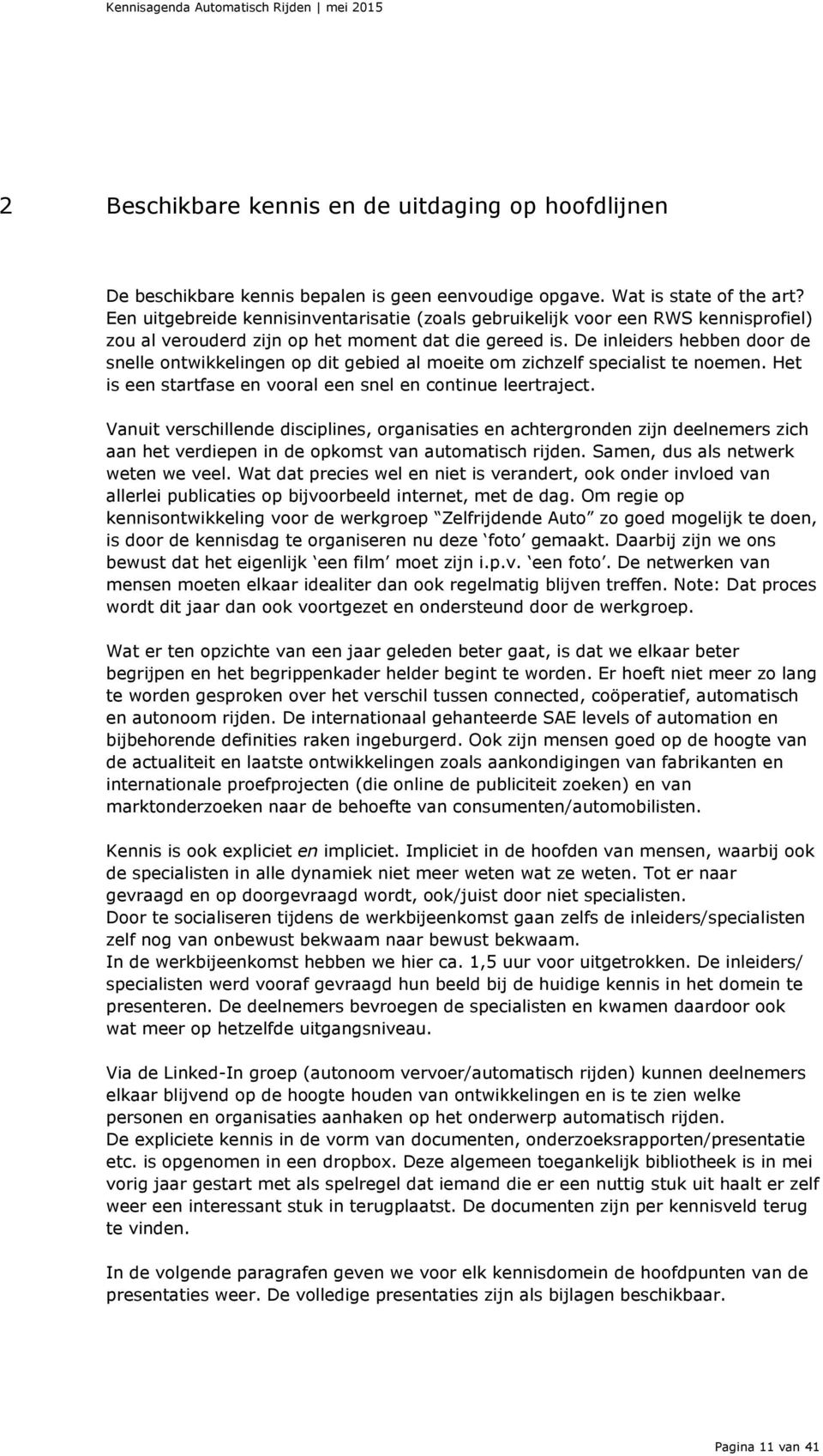 De inleiders hebben door de snelle ontwikkelingen op dit gebied al moeite om zichzelf specialist te noemen. Het is een startfase en vooral een snel en continue leertraject.