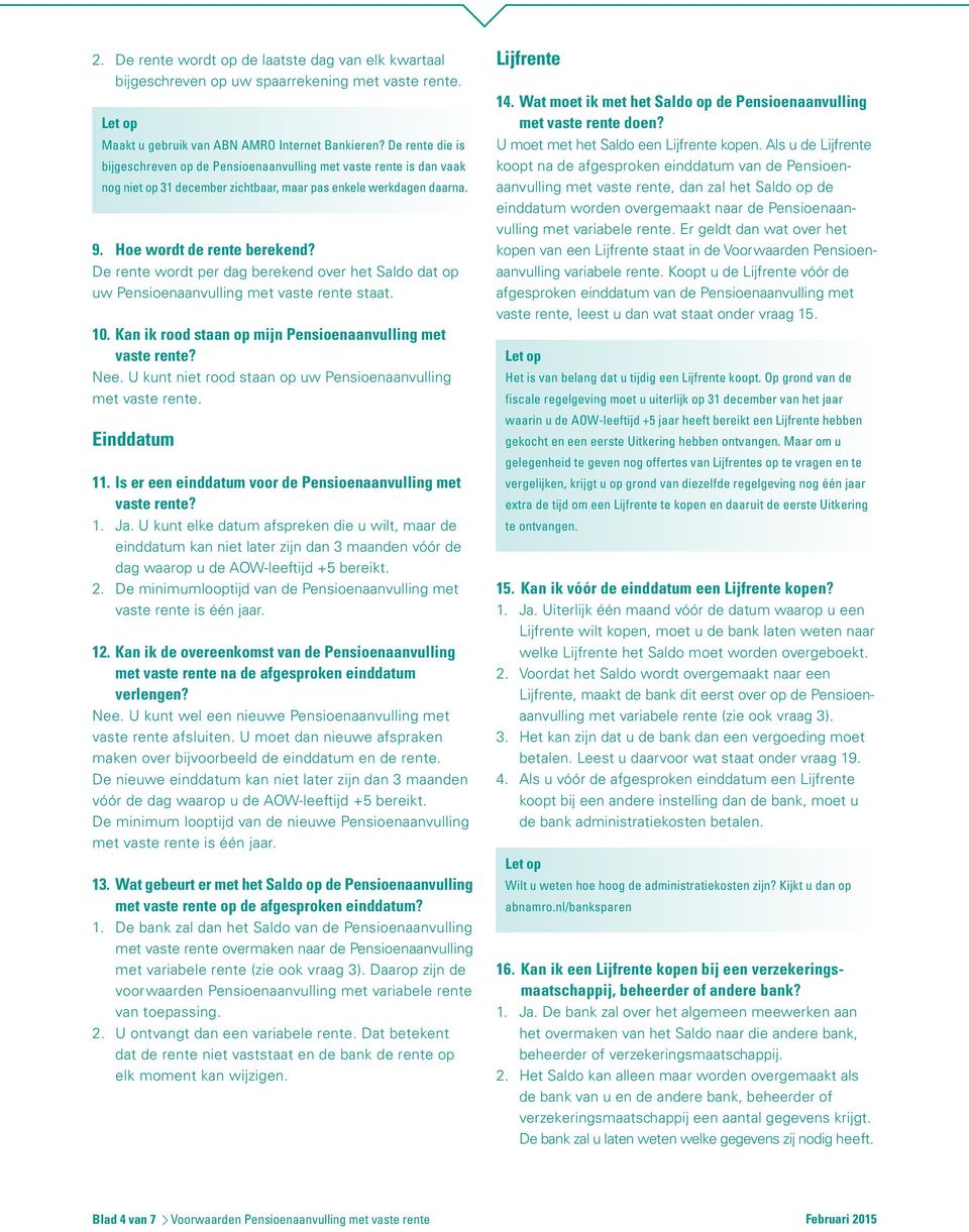 De rente wordt per dag berekend over het Saldo dat op uw Pensioenaanvulling met vaste rente staat. 10. Kan ik rood staan op mijn Pensioenaanvulling met vaste rente? Nee.