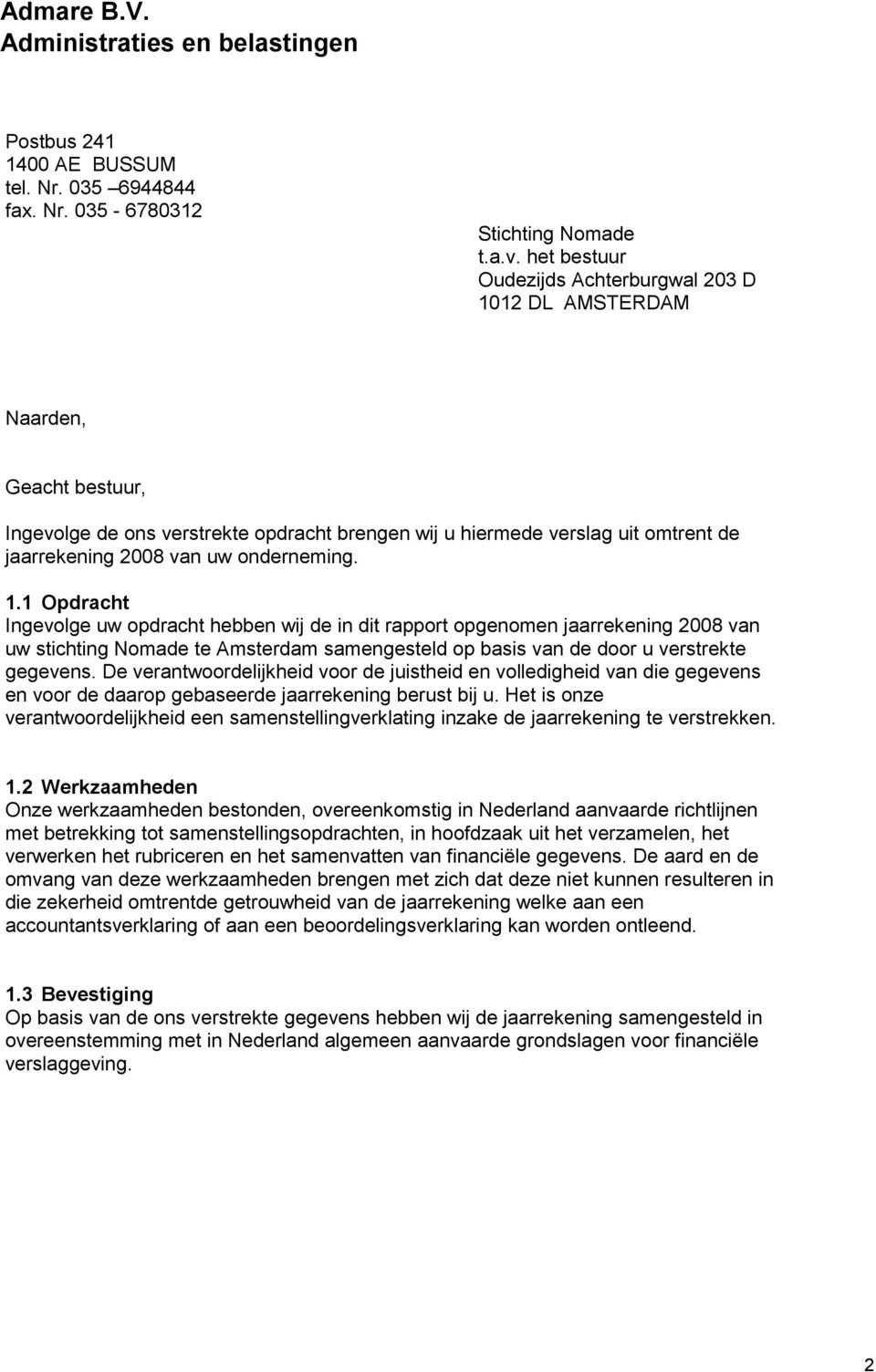 onderneming. 1.1 Opdracht Ingevolge uw opdracht hebben wij de in dit rapport opgenomen jaarrekening 2008 van uw stichting Nomade te Amsterdam samengesteld op basis van de door u verstrekte gegevens.