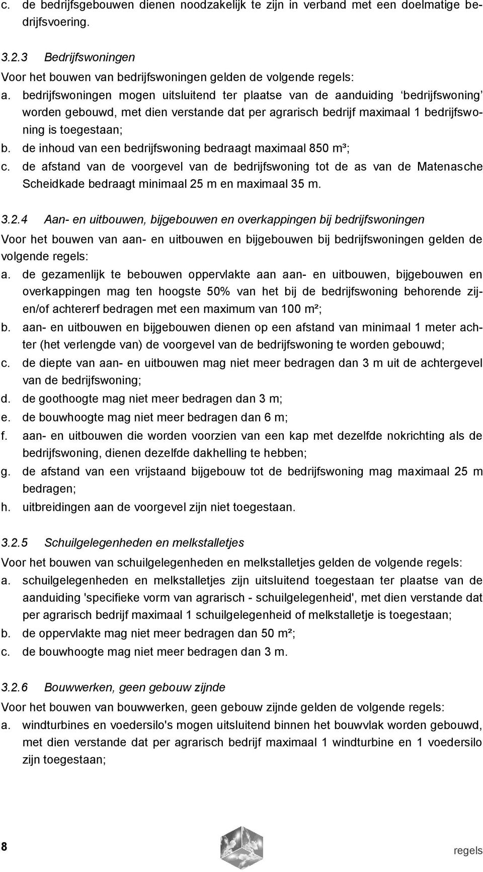 de inhoud van een bedrijfswoning bedraagt maximaal 850 m³; c. de afstand van de voorgevel van de bedrijfswoning tot de as van de Matenasche Scheidkade bedraagt minimaal 25