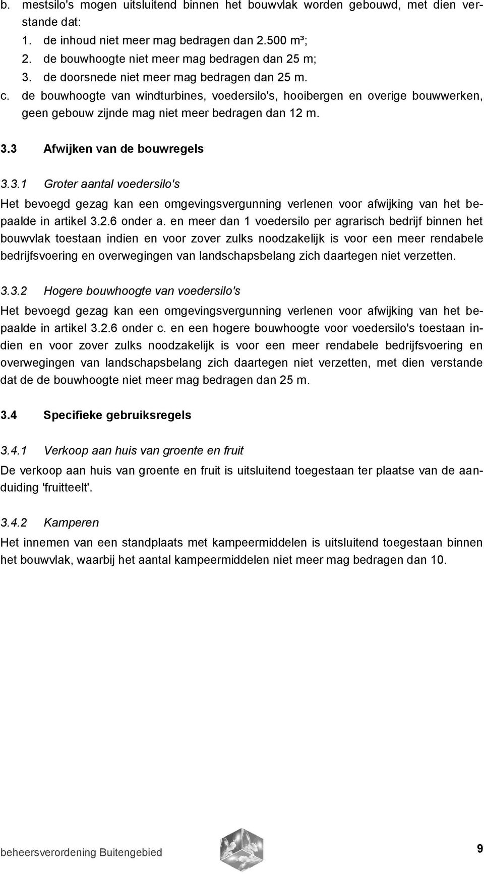 3 Afwijken van de bouwregels 3.3.1 Groter aantal voedersilo's Het bevoegd gezag kan een omgevingsvergunning verlenen voor afwijking van het bepaalde in artikel 3.2.6 onder a.