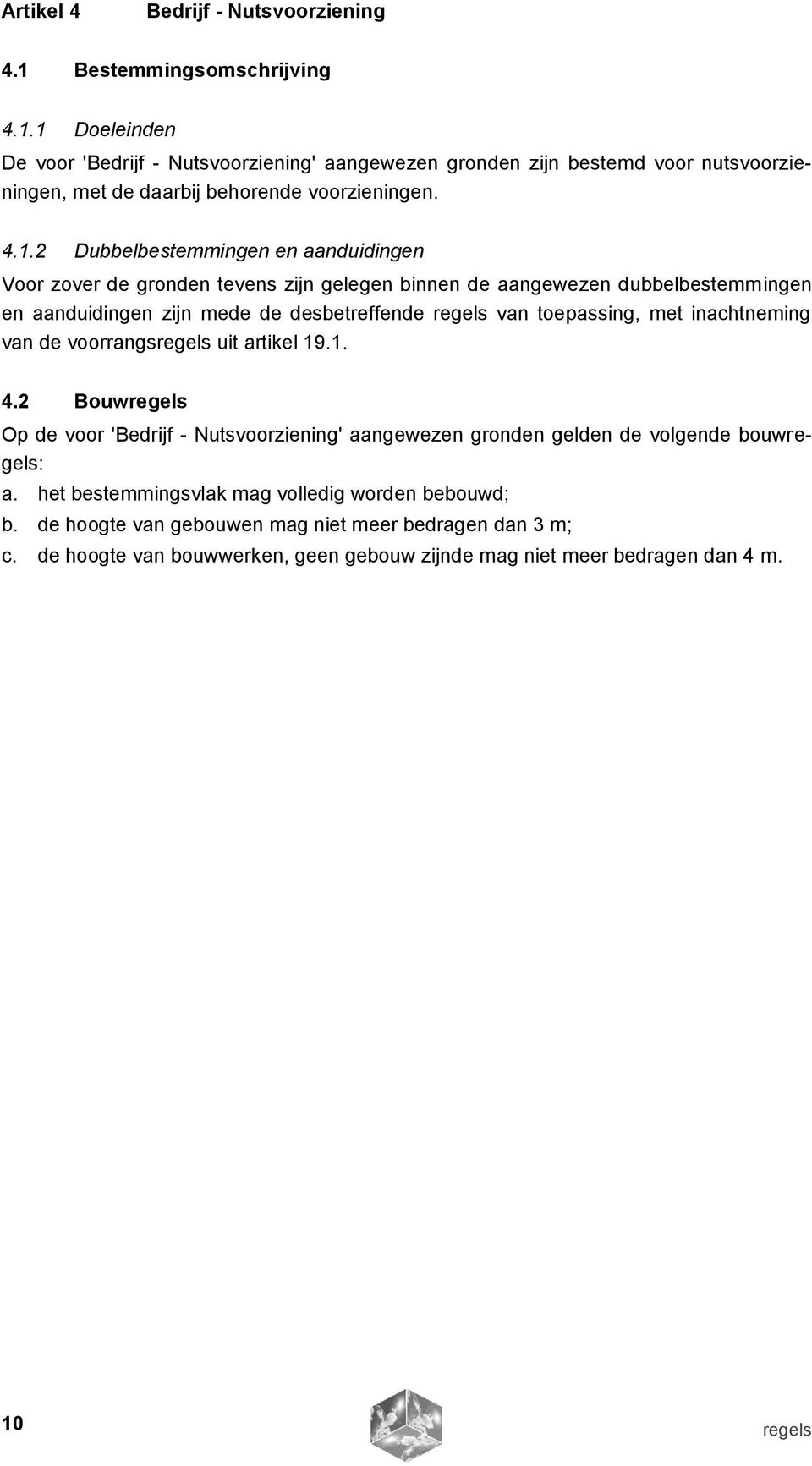 met inachtneming van de voorrangsregels uit artikel 19.1. 4.2 Bouwregels Op de voor 'Bedrijf - Nutsvoorziening' aangewezen gronden gelden de volgende bouwregels: a.