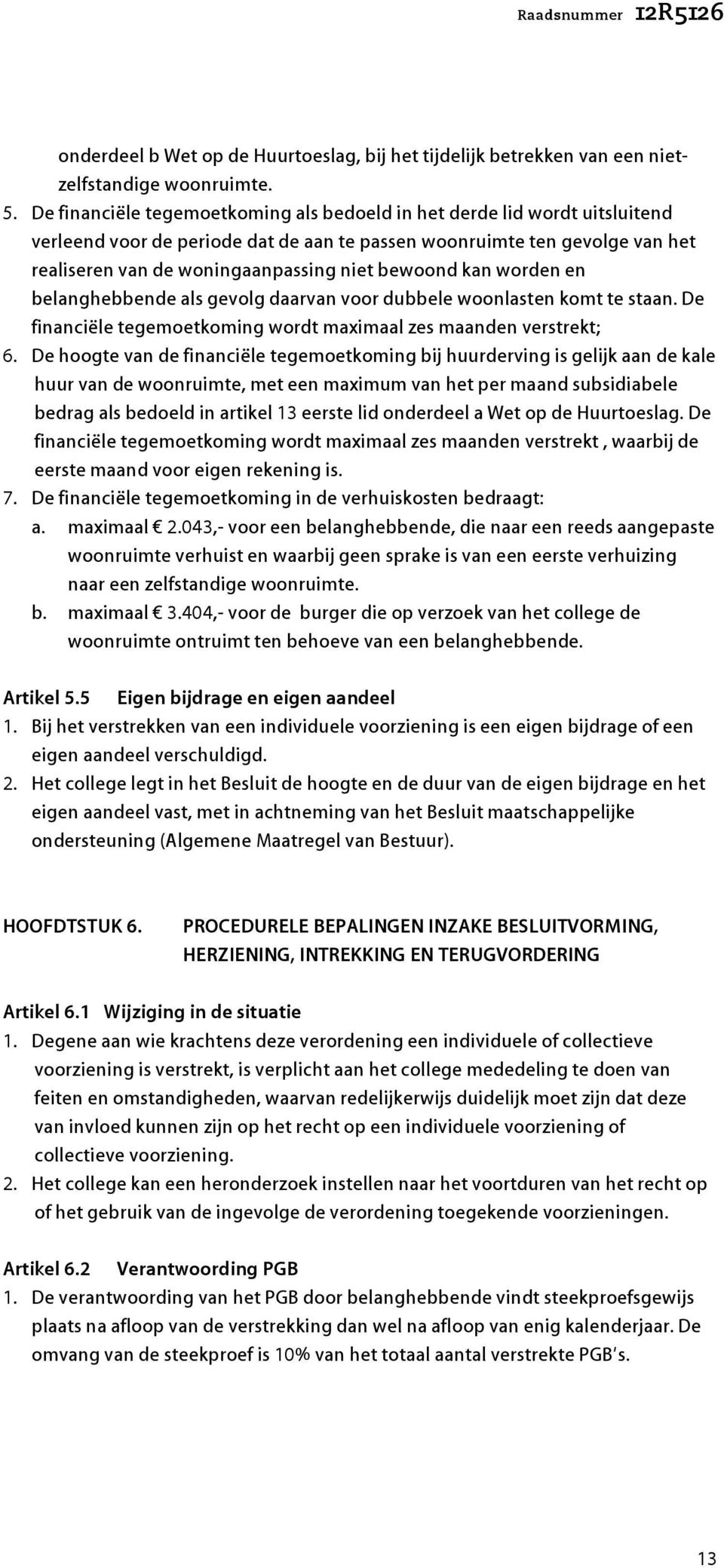 bewoond kan worden en belanghebbende als gevolg daarvan voor dubbele woonlasten komt te staan. De financiële tegemoetkoming wordt maximaal zes maanden verstrekt; 6.