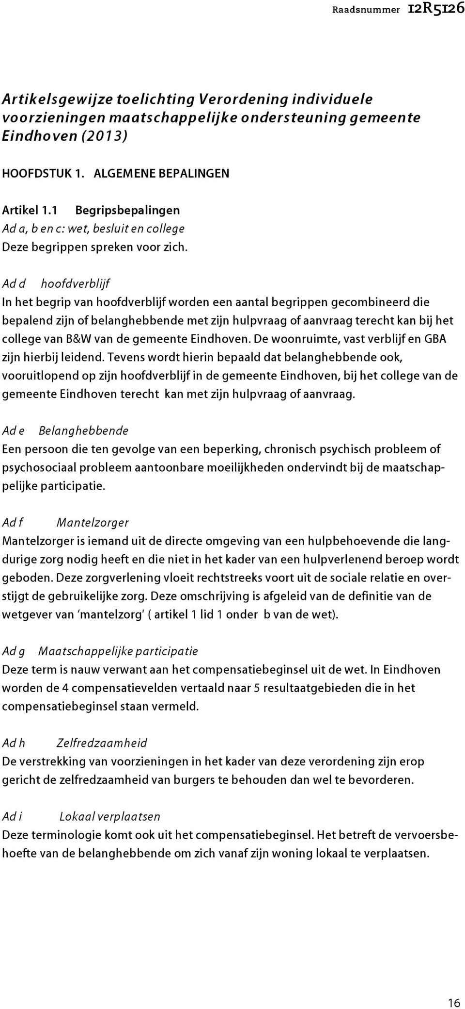 Ad d hoofdverblijf In het begrip van hoofdverblijf worden een aantal begrippen gecombineerd die bepalend zijn of belanghebbende met zijn hulpvraag of aanvraag terecht kan bij het college van B&W van