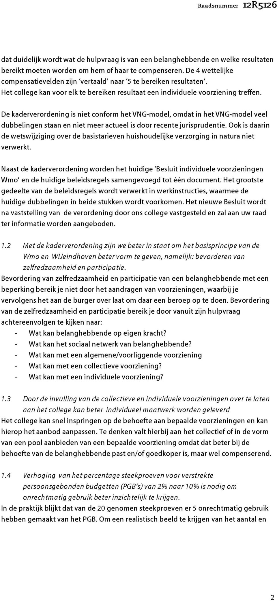 De kaderverordening is niet conform het VNG-model, omdat in het VNG-model veel dubbelingen staan en niet meer actueel is door recente jurisprudentie.