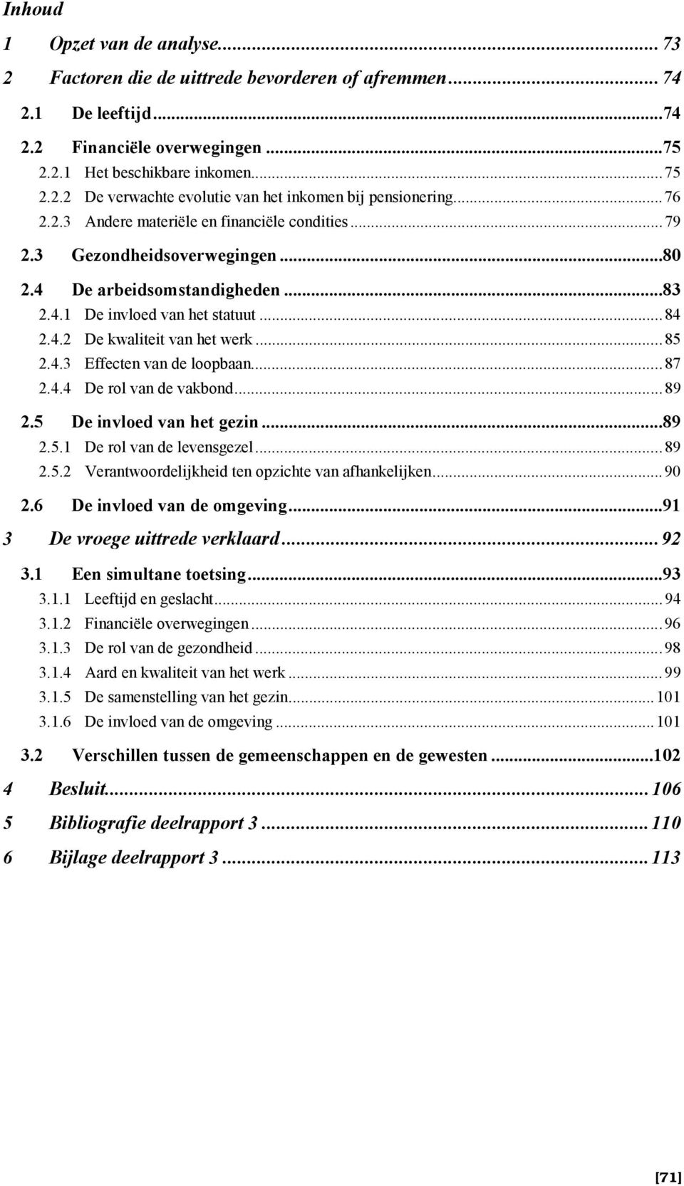 4.3 Effecten van de loopbaan...87 2.4.4 De rol van de vakbond...89 2.5 De invloed van het gezin...89 2.5.1 De rol van de levensgezel...89 2.5.2 Verantwoordelijkheid ten opzichte van afhankelijken.