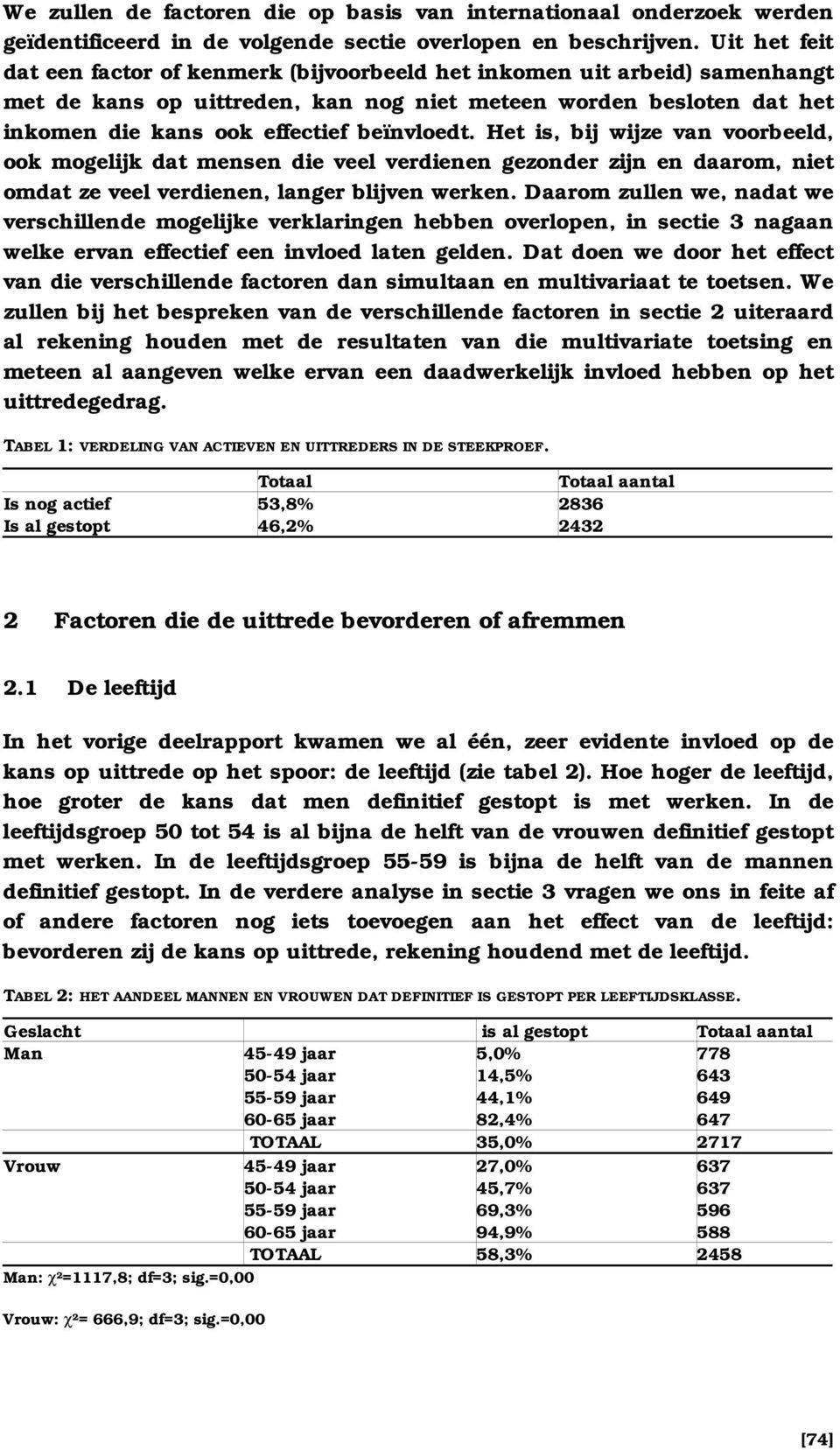 Het is, bij wijze van voorbeeld, ook mogelijk dat mensen die veel verdienen gezonder zijn en daarom, niet omdat ze veel verdienen, langer blijven werken.