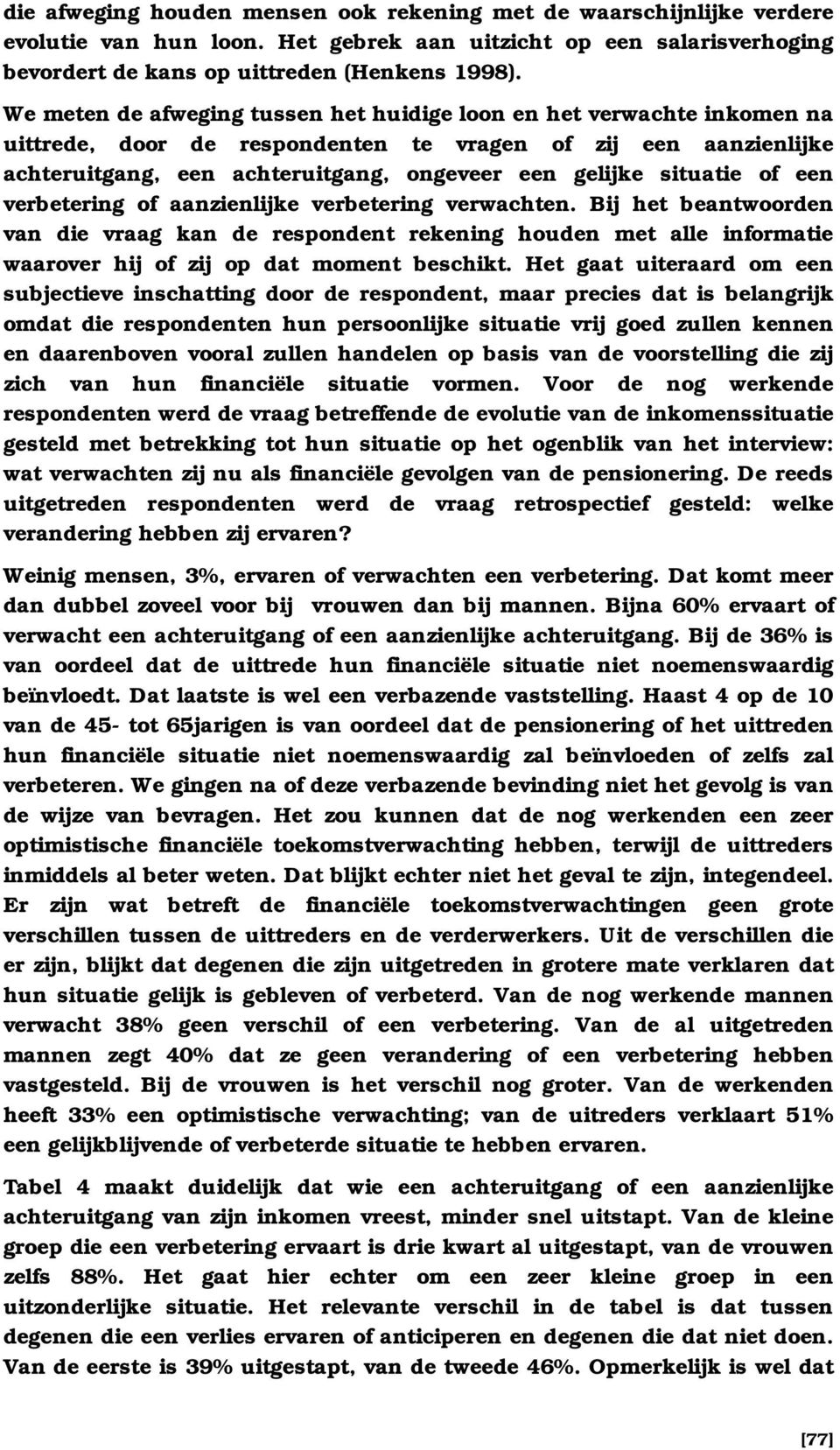 situatie of een verbetering of aanzienlijke verbetering verwachten. Bij het beantwoorden van die vraag kan de respondent rekening houden met alle informatie waarover hij of zij op dat moment beschikt.